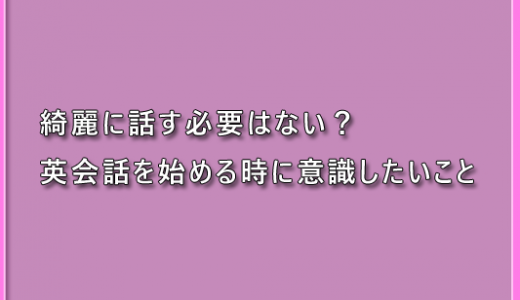 綺麗に話す必要はない？英会話を始める時に意識したいこと