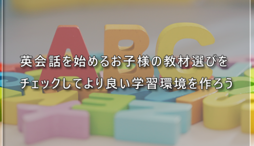英会話を始めるお子様の教材選びをチェックしてより良い学習環境を作ろう